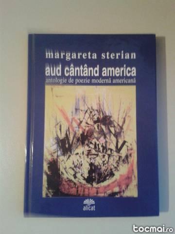 Margareta Sterian - Aud cantand America. Poezie Moderna