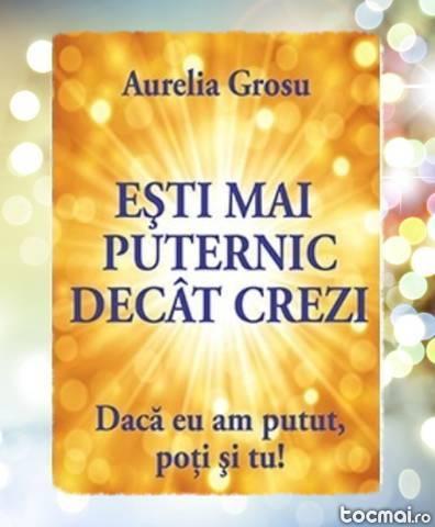 Esti mai puternic decat crezi- Aurelia Grosu