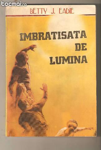 Imbrasitata de Lumina- Betty J. Eadie